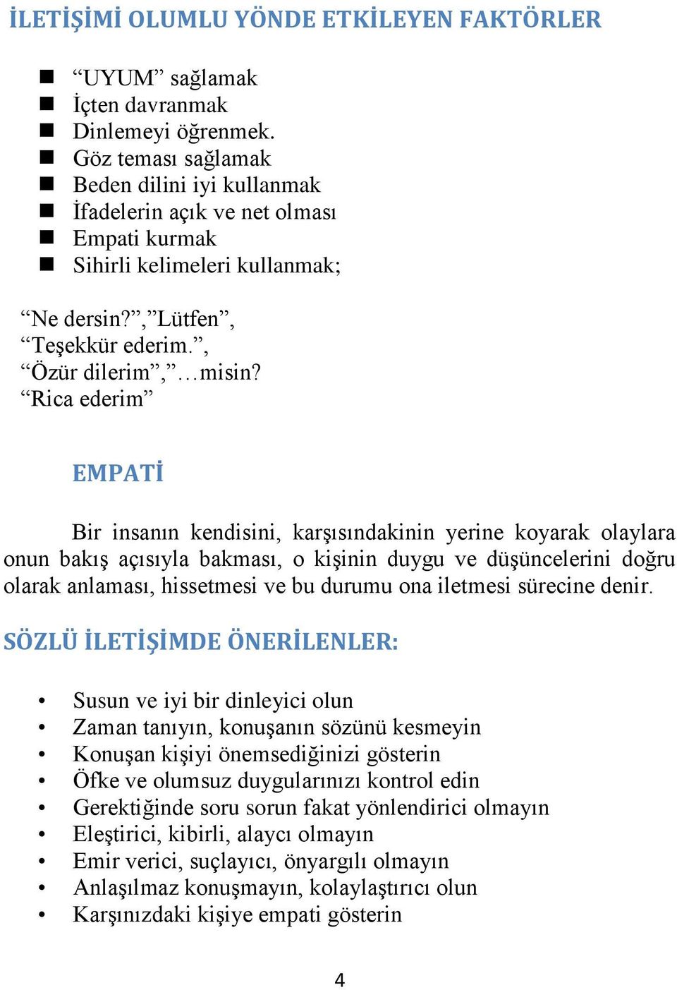 Rica ederim EMPATİ Bir insanın kendisini, karşısındakinin yerine koyarak olaylara onun bakış açısıyla bakması, o kişinin duygu ve düşüncelerini doğru olarak anlaması, hissetmesi ve bu durumu ona