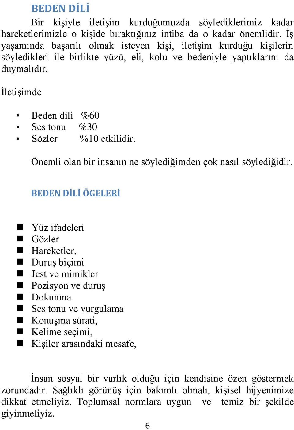 İletişimde Beden dili %60 Ses tonu %30 Sözler %10 etkilidir. Önemli olan bir insanın ne söylediğimden çok nasıl söylediğidir.