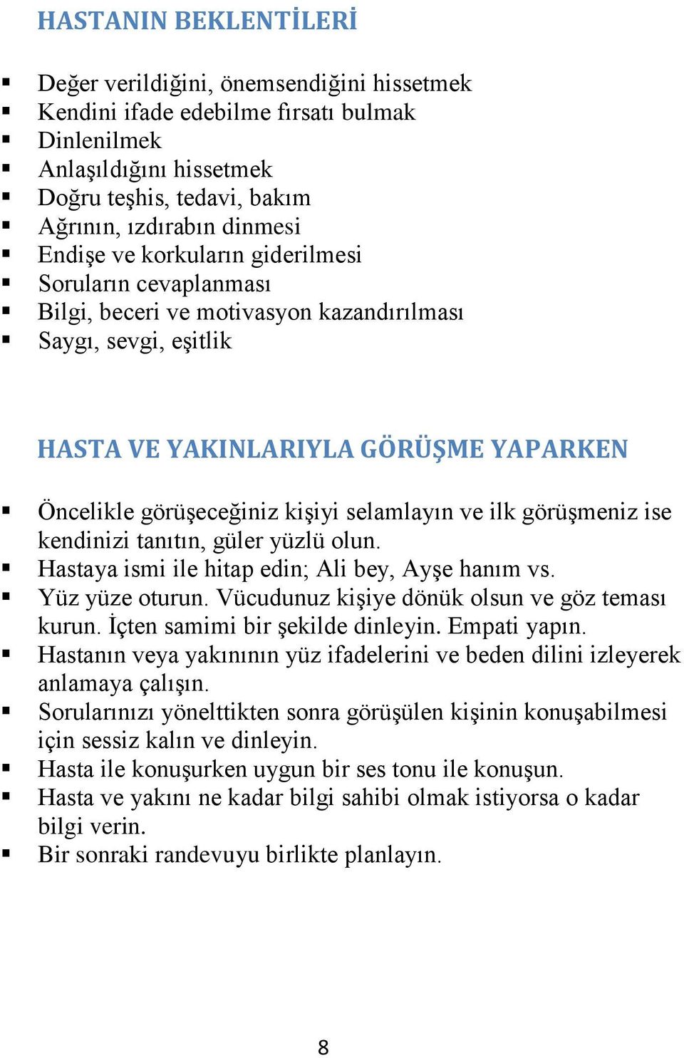 selamlayın ve ilk görüşmeniz ise kendinizi tanıtın, güler yüzlü olun. Hastaya ismi ile hitap edin; Ali bey, Ayşe hanım vs. Yüz yüze oturun. Vücudunuz kişiye dönük olsun ve göz teması kurun.