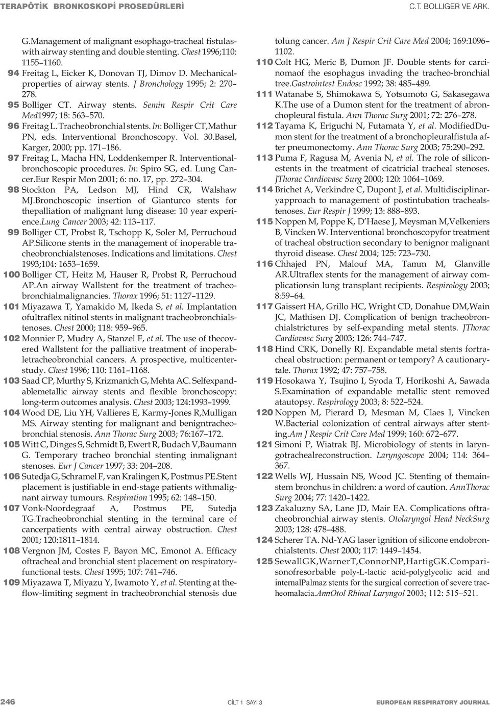 96 Freitag L. Tracheobronchial stents. In: Bolliger CT,Mathur PN, eds. Interventional Bronchoscopy. Vol. 30.Basel, Karger, 2000; pp. 171 186. 97 Freitag L, Macha HN, Loddenkemper R.