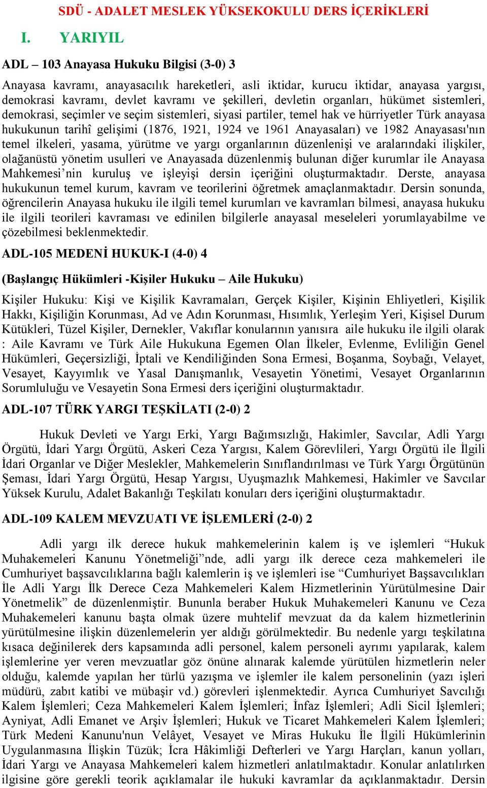 organları, hükümet sistemleri, demokrasi, seçimler ve seçim sistemleri, siyasi partiler, temel hak ve hürriyetler Türk anayasa hukukunun tarihî gelişimi (1876, 1921, 1924 ve 1961 Anayasaları) ve 1982