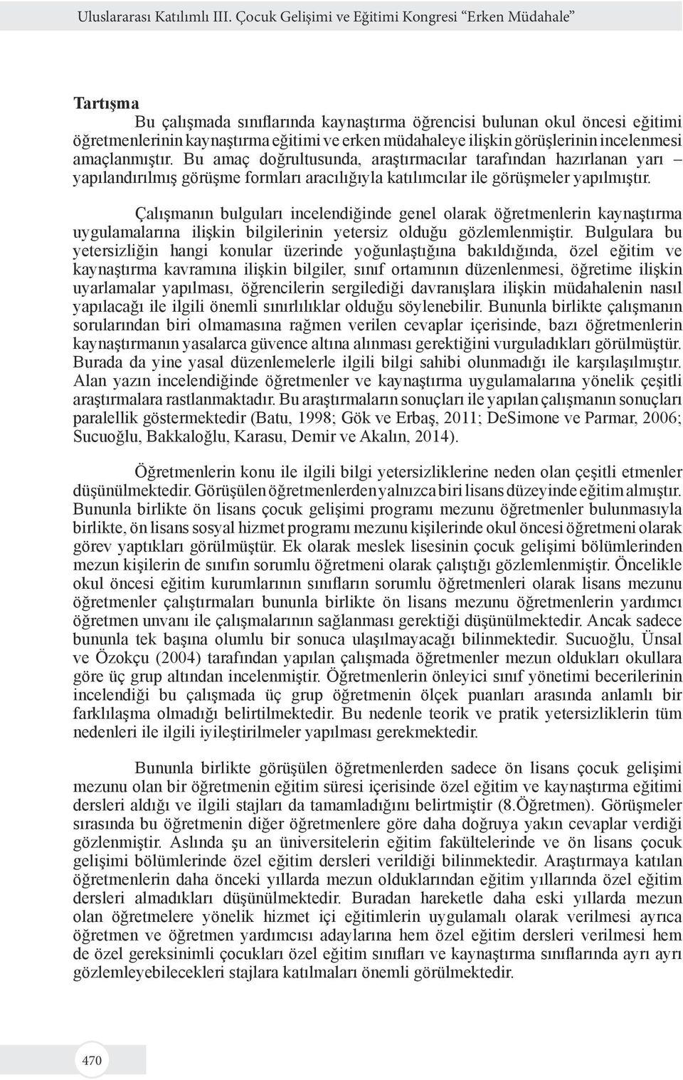 Bu amaç doğrultusunda, araştırmacılar tarafından hazırlanan yarı yapılandırılmış görüşme formları aracılığıyla katılımcılar ile görüşmeler yapılmıştır.