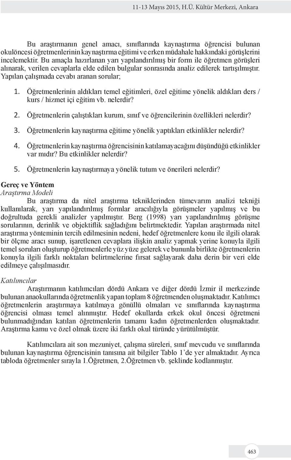 Bu amaçla hazırlanan yarı yapılandırılmış bir form ile öğretmen görüşleri alınarak, verilen cevaplarla elde edilen bulgular sonrasında analiz edilerek tartışılmıştır.