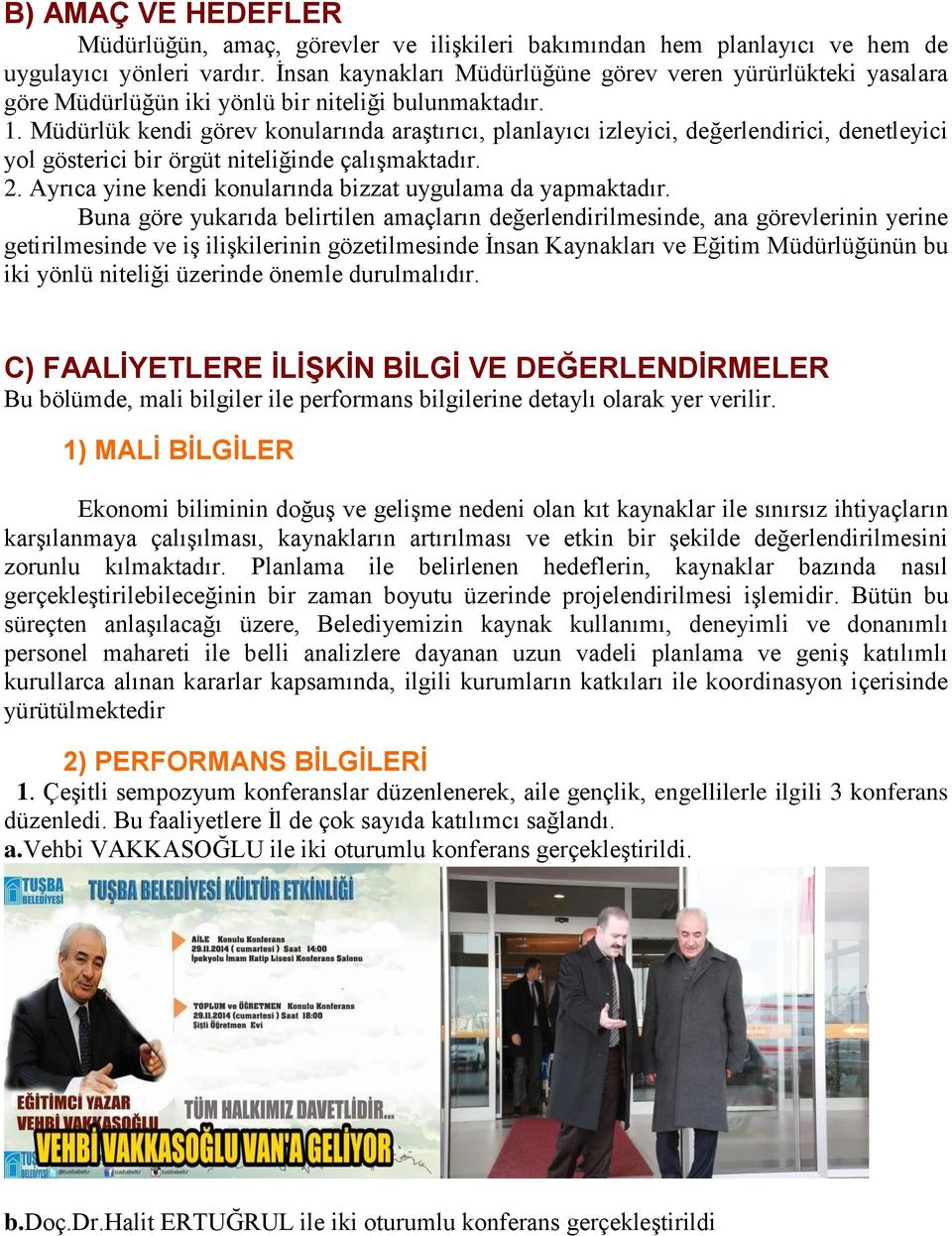 Müdürlük kendi görev konularında araştırıcı, planlayıcı izleyici, değerlendirici, denetleyici yol gösterici bir örgüt niteliğinde çalışmaktadır. 2.