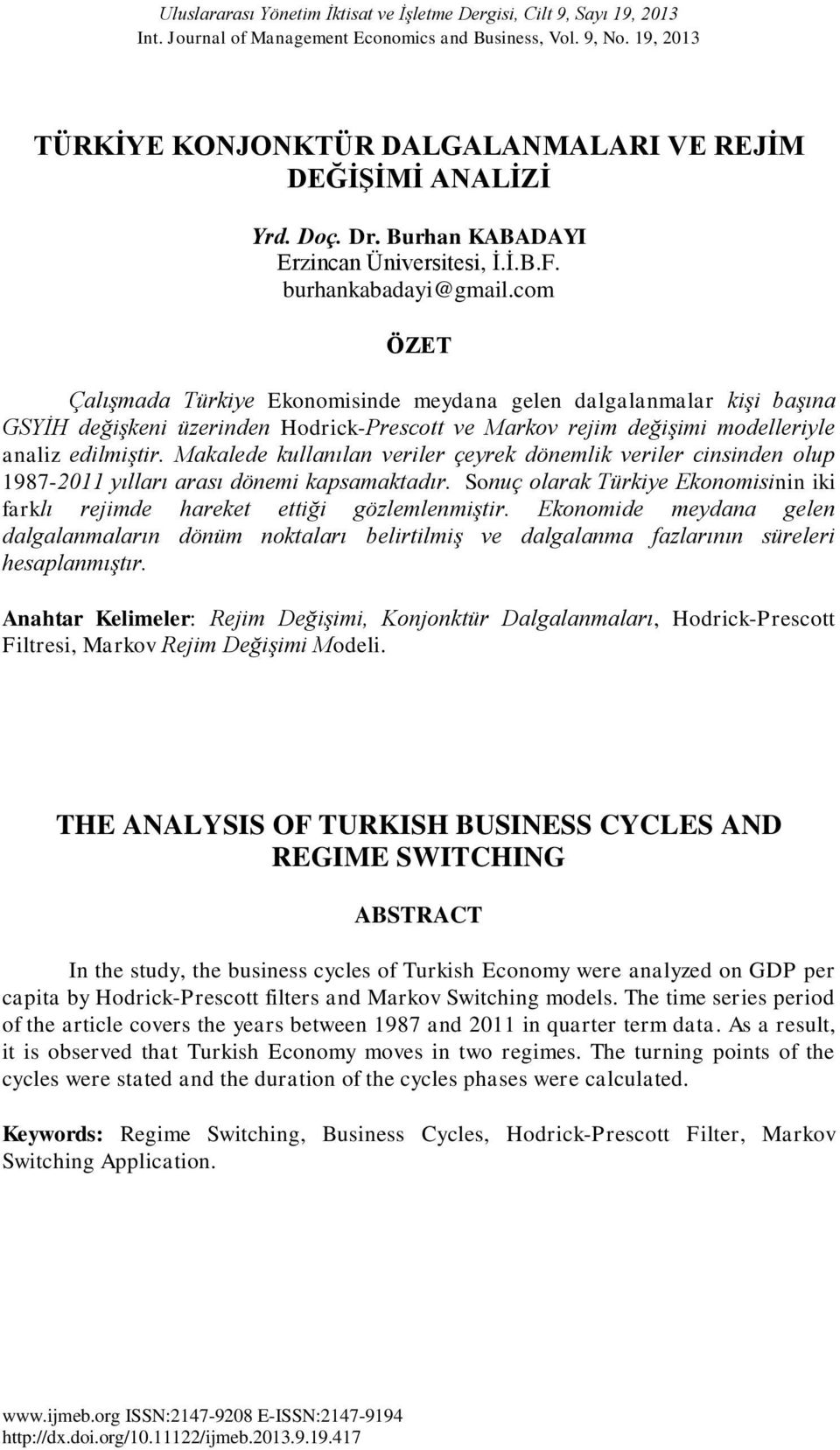 com ÖZET Çalışmada Türkiye Ekonomisinde meydana gelen dalgalanmalar kişi başına GSYİH değişkeni üzerinden Hodrick-Prescott ve Markov rejim değişimi modelleriyle analiz edilmiştir.