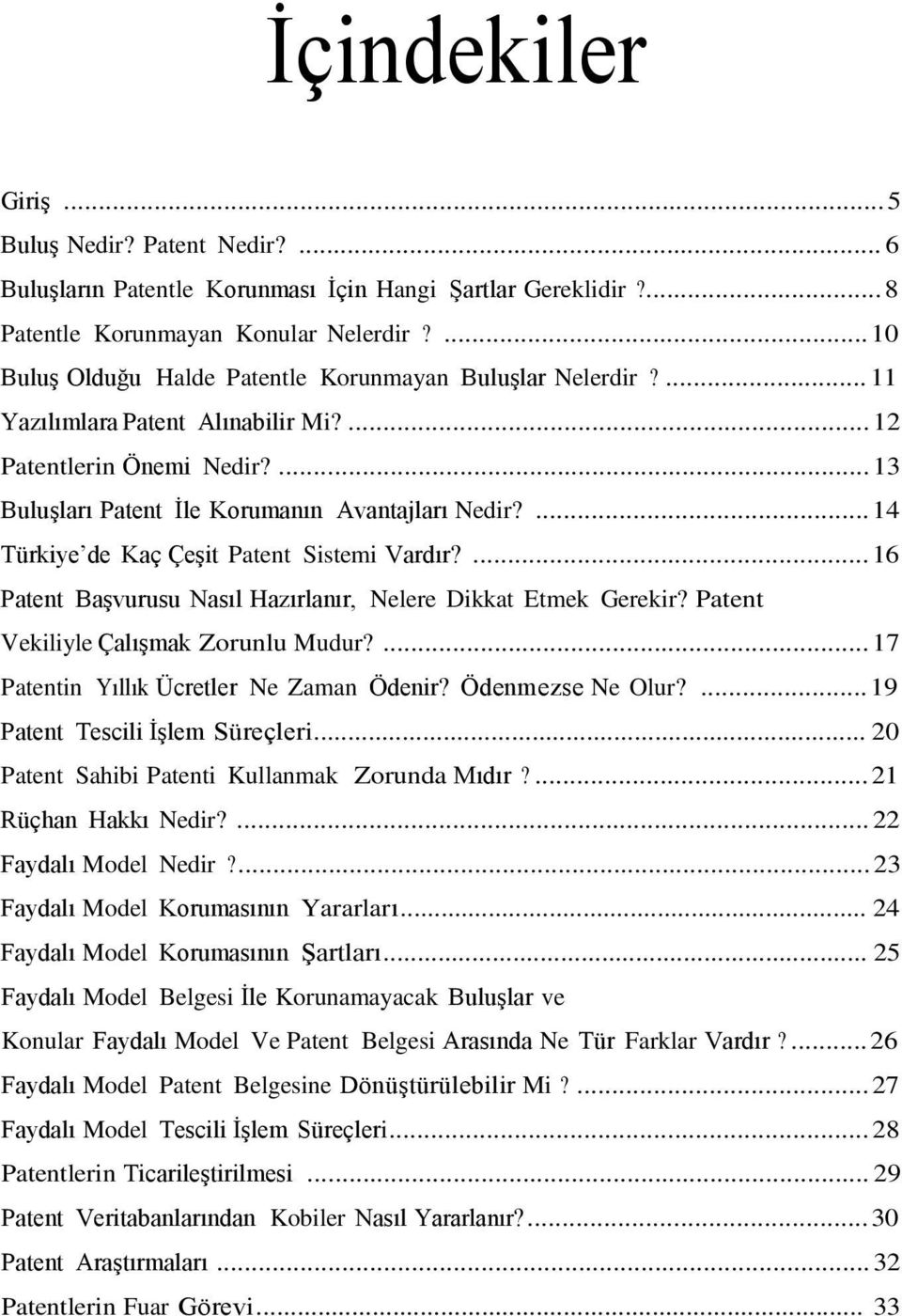 ... 14 Türkiye de Kaç Çeşit Patent Sistemi Vardır?... 16 Patent Başvurusu Nasıl Hazırlanır, Nelere Dikkat Etmek Gerekir? Patent Vekiliyle Çalışmak Zorunlu Mudur?