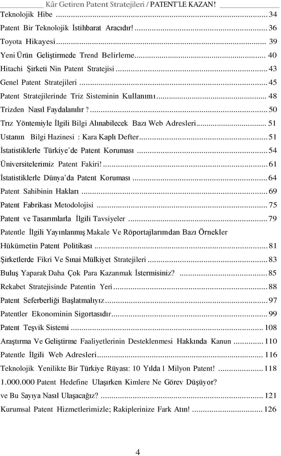 ... 50 Trız Yöntemiyle İlgili Bilgi Alınabilecek Bazı Web Adresleri... 51 Ustanın Bilgi Hazinesi : Kara Kaplı Defter... 51 İstatistiklerle Türkiye de Patent Koruması.