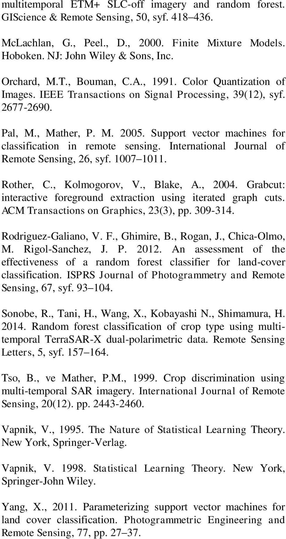 Support vector machines for classification in remote sensing. International Journal of Remote Sensing, 26, syf. 1007 1011. Rother, C., Kolmogorov, V., Blake, A., 2004.
