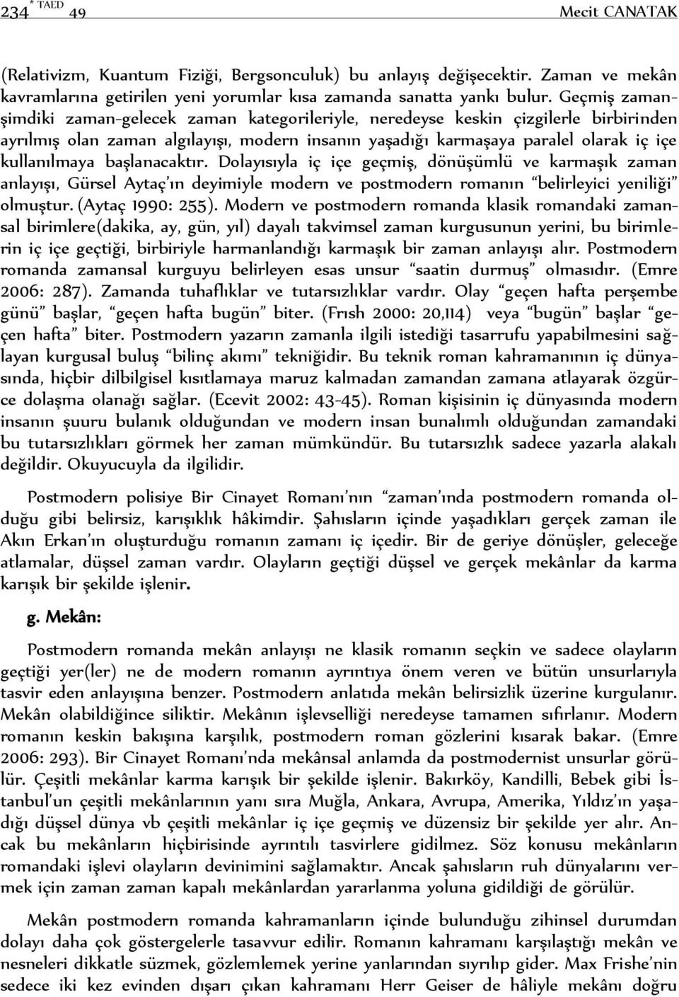 başlanacaktır. Dolayısıyla iç içe geçmiş, dönüşümlü ve karmaşık zaman anlayışı, Gürsel Aytaç ın deyimiyle modern ve postmodern romanın belirleyici yeniliği olmuştur. (Aytaç 1990: 255).