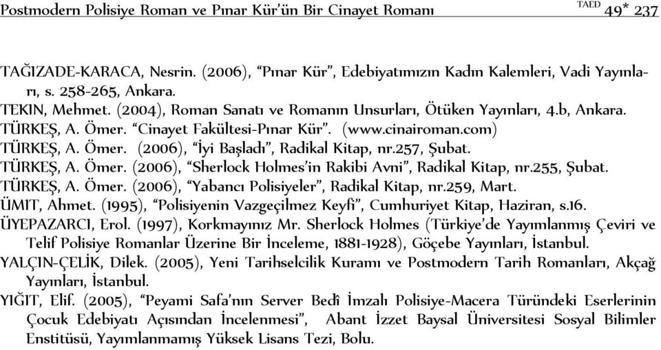 257, Şubat. TÜRKEŞ, A. Ömer. (2006), Sherlock Holmes in Rakibi Avni, Radikal Kitap, nr.255, Şubat. TÜRKEŞ, A. Ömer. (2006), Yabancı Polisiyeler, Radikal Kitap, nr.259, Mart. ÜMIT, Ahmet.