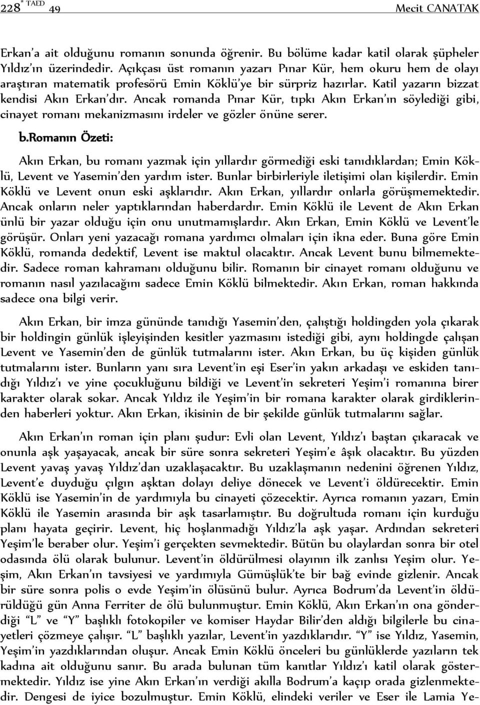 Ancak romanda Pınar Kür, tıpkı Akın Erkan ın söylediği gibi, cinayet romanı mekanizmasını irdeler ve gözler önüne serer. b.