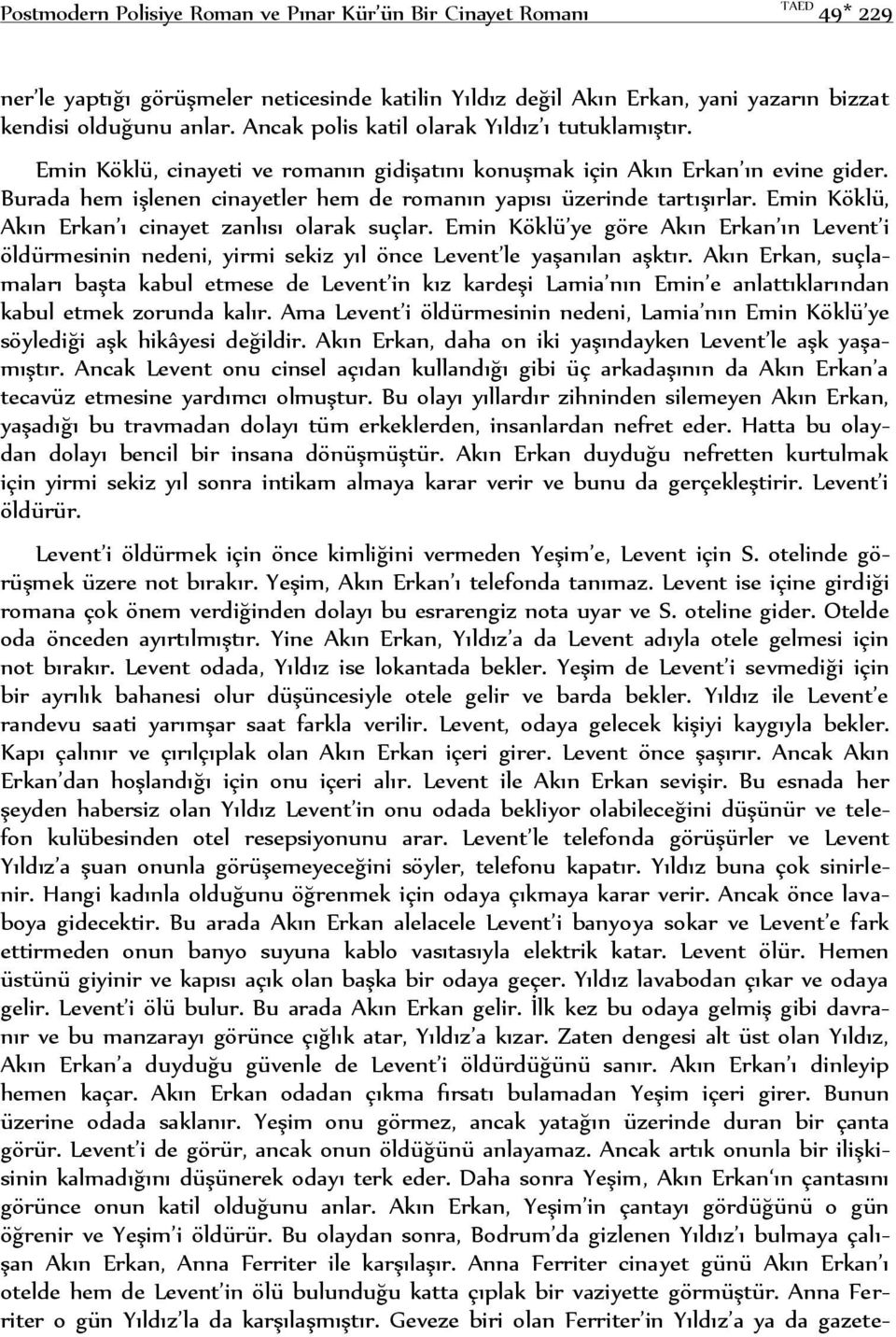 Burada hem işlenen cinayetler hem de romanın yapısı üzerinde tartışırlar. Emin Köklü, Akın Erkan ı cinayet zanlısı olarak suçlar.