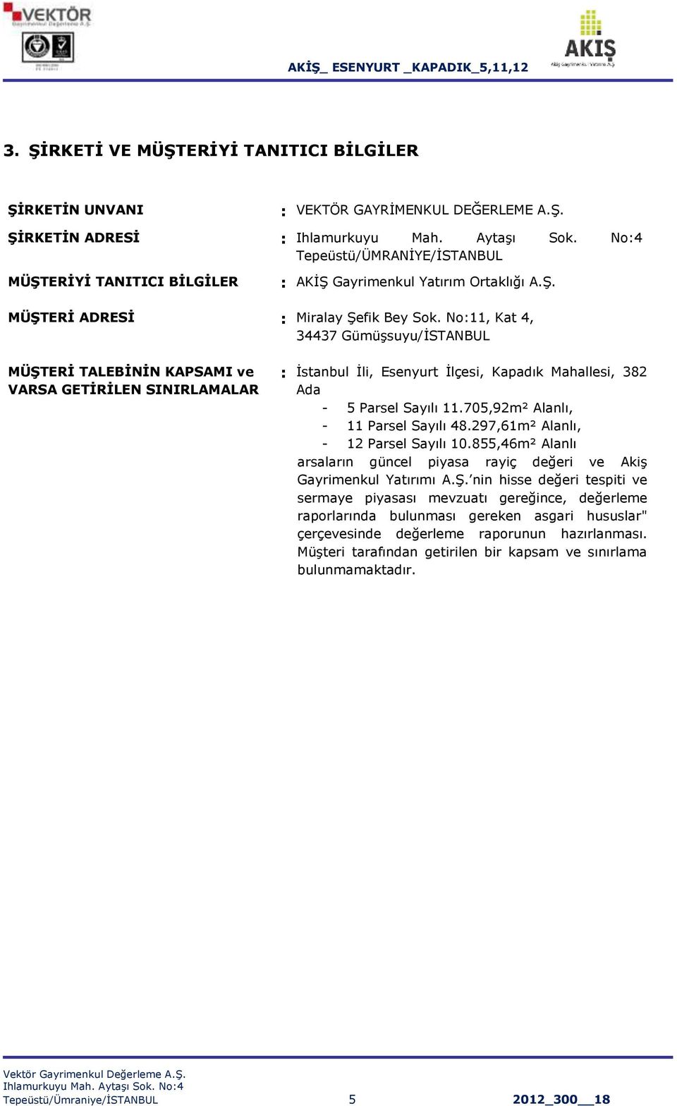 No:11, Kat 4, 34437 GümüĢsuyu/ĠSTANBUL MÜġTERĠ TALEBĠNĠN KAPSAMI ve VARSA GETĠRĠLEN SINIRLAMALAR : Ġstanbul Ġli, Esenyurt Ġlçesi, Kapadık Mahallesi, 382 Ada - 5 Parsel Sayılı 11.