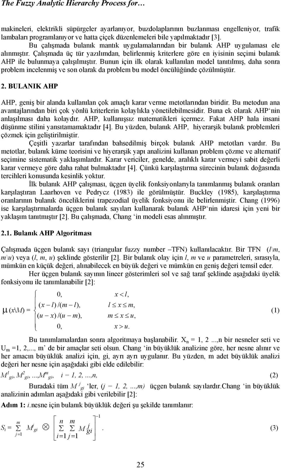 Çalışada üç tür yazılıdan, belirleniş kriterlere göre en iyisinin seçii bulanık AHP ile bulunaya çalışılıştır.