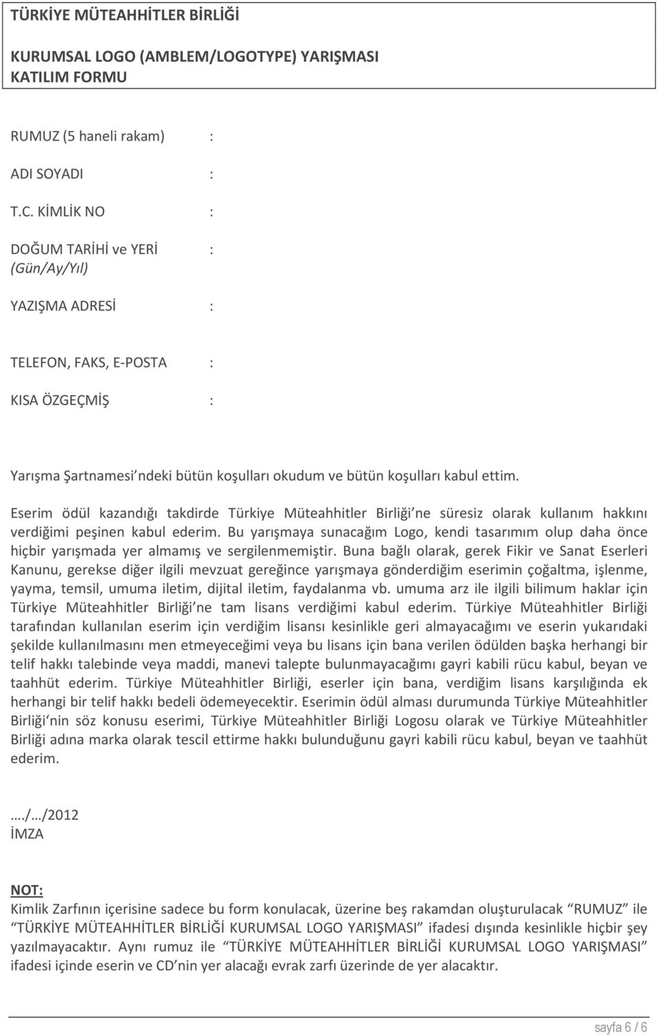 Eserim ödül kazandığı takdirde Türkiye Müteahhitler Birliği ne süresiz olarak kullanım hakkını verdiğimi peşinen kabul ederim.