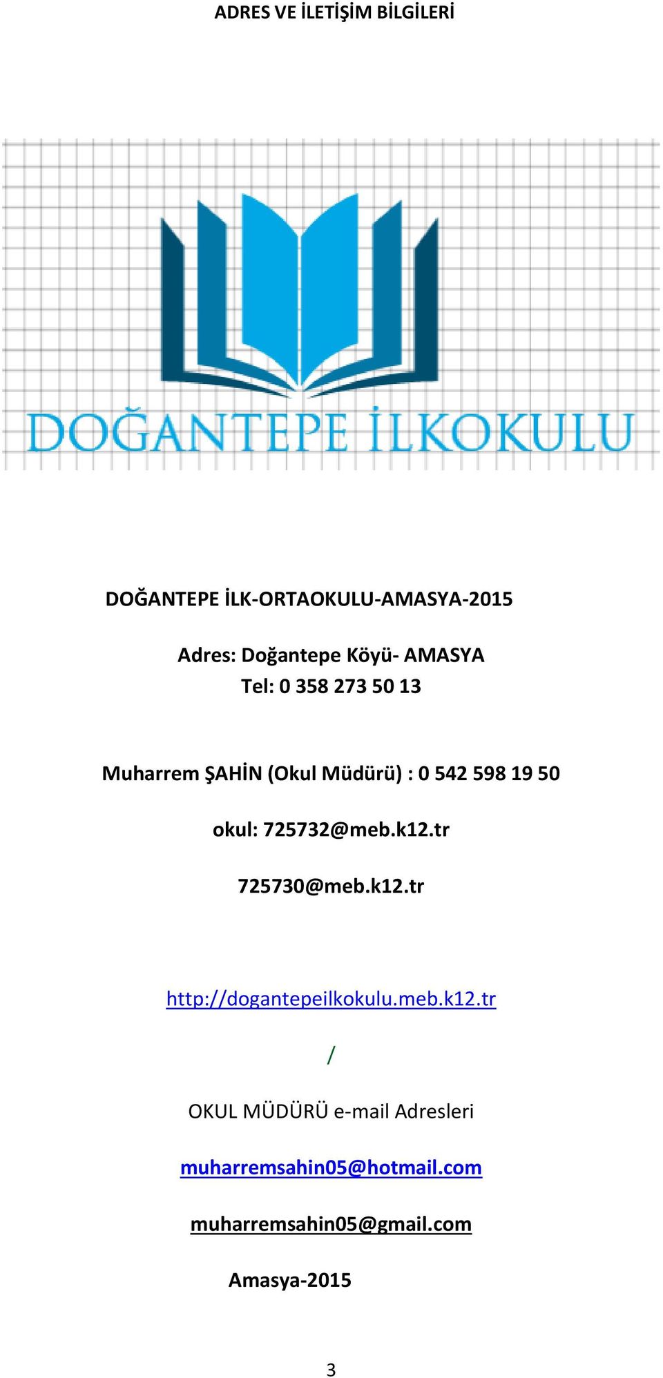 okul: 725732@meb.k12.tr 725730@meb.k12.tr http://dogantepeilkokulu.meb.k12.tr / OKUL MÜDÜRÜ e-mail Adresleri muharremsahin05@hotmail.