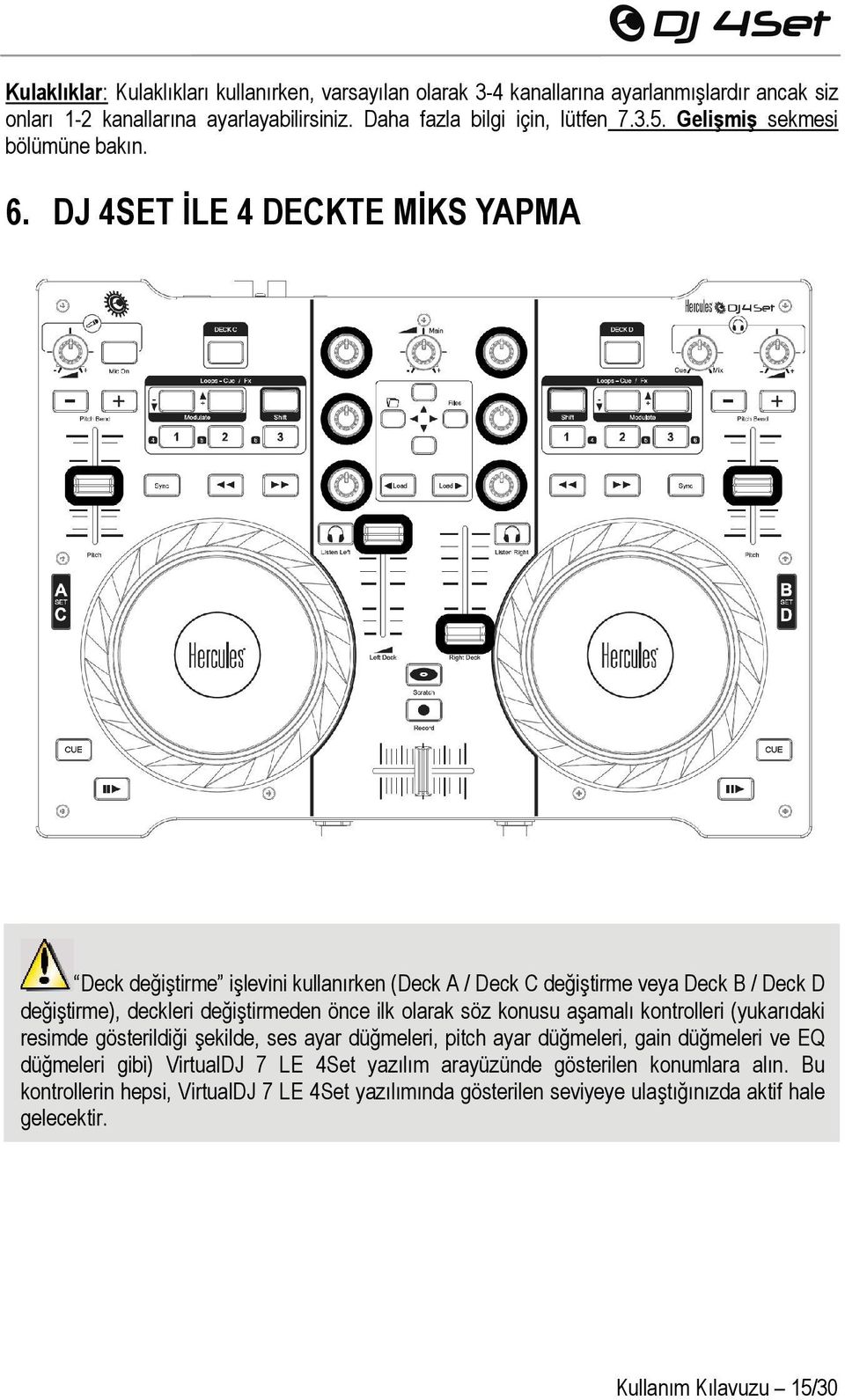 DJ 4SET İLE 4 DECKTE MİKS YAPMA Deck değiştirme işlevini kullanırken (Deck A / Deck C değiştirme veya Deck B / Deck D değiştirme), deckleri değiştirmeden önce ilk olarak söz konusu