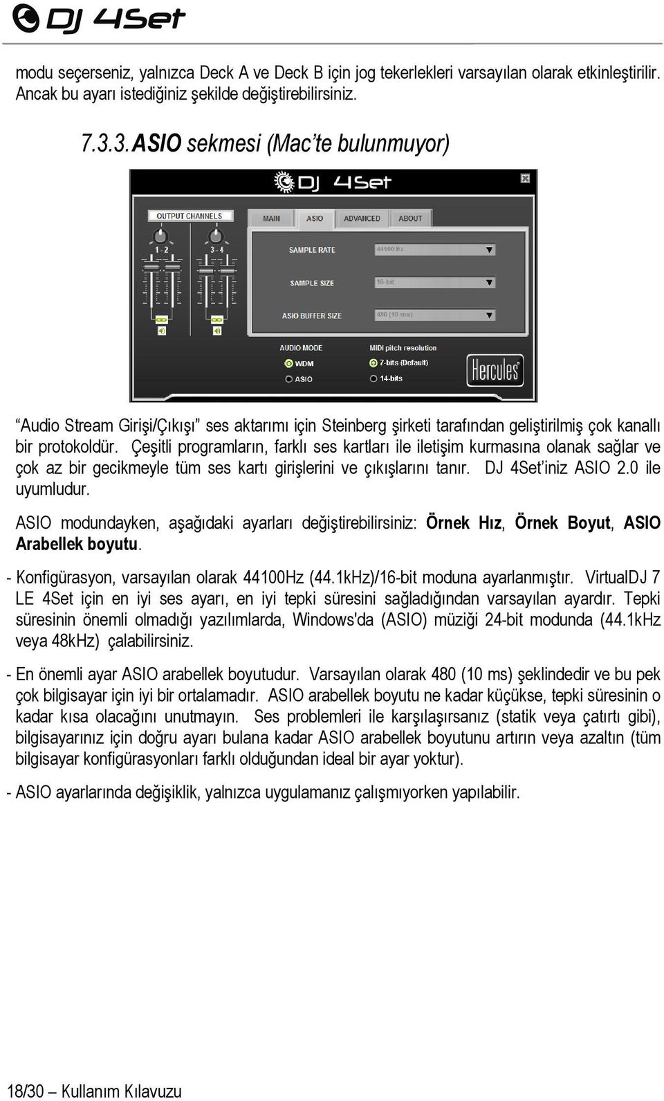 Çeşitli programların, farklı ses kartları ile iletişim kurmasına olanak sağlar ve çok az bir gecikmeyle tüm ses kartı girişlerini ve çıkışlarını tanır. DJ 4Set iniz ASIO 2.0 ile uyumludur.