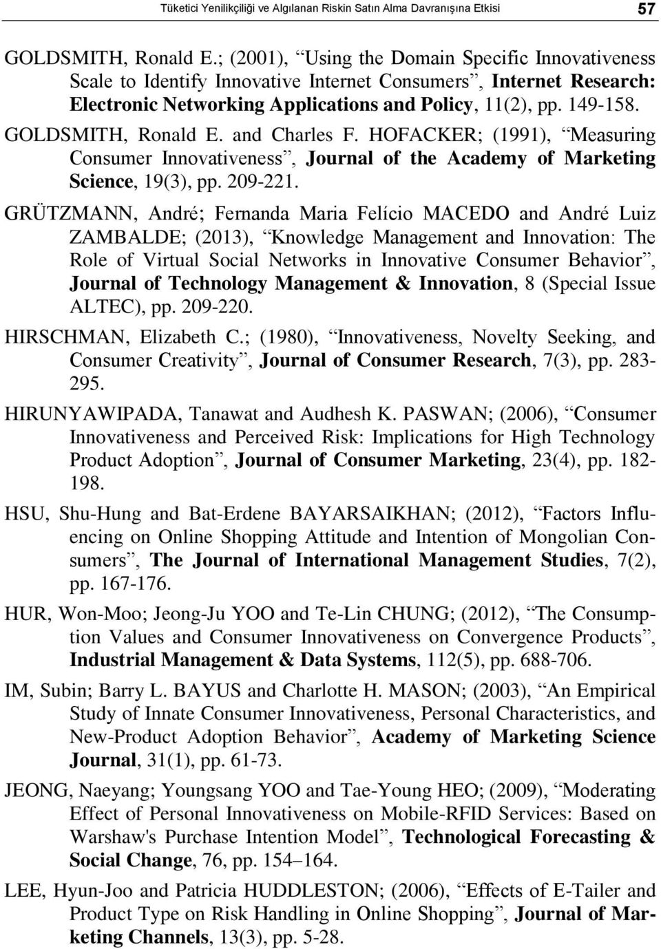 GOLDSMITH, Ronald E. and Charles F. HOFACKER; (1991), Measuring Consumer Innovativeness, Journal of the Academy of Marketing Science, 19(3), pp. 209-221.