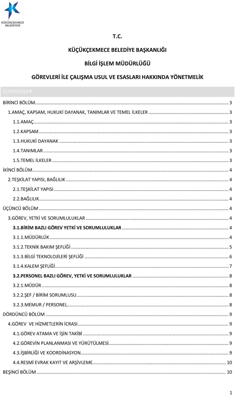 TEŞKİLAT YAPISI, BAĞLILIK... 4 2.1.TEŞKİLAT YAPISI... 4 2.2.BAĞLILIK... 4 ÜÇÜNCÜ BÖLÜM... 4 3.GÖREV, YETKİ VE SORUMLULUKLAR... 4 3.1.BİRİM BAZLI GÖREV YETKİ VE SORUMLULUKLAR... 4 3.1.1.MÜDÜRLÜK... 4 3.1.2.TEKNİK BAKIM ŞEFLİĞİ.