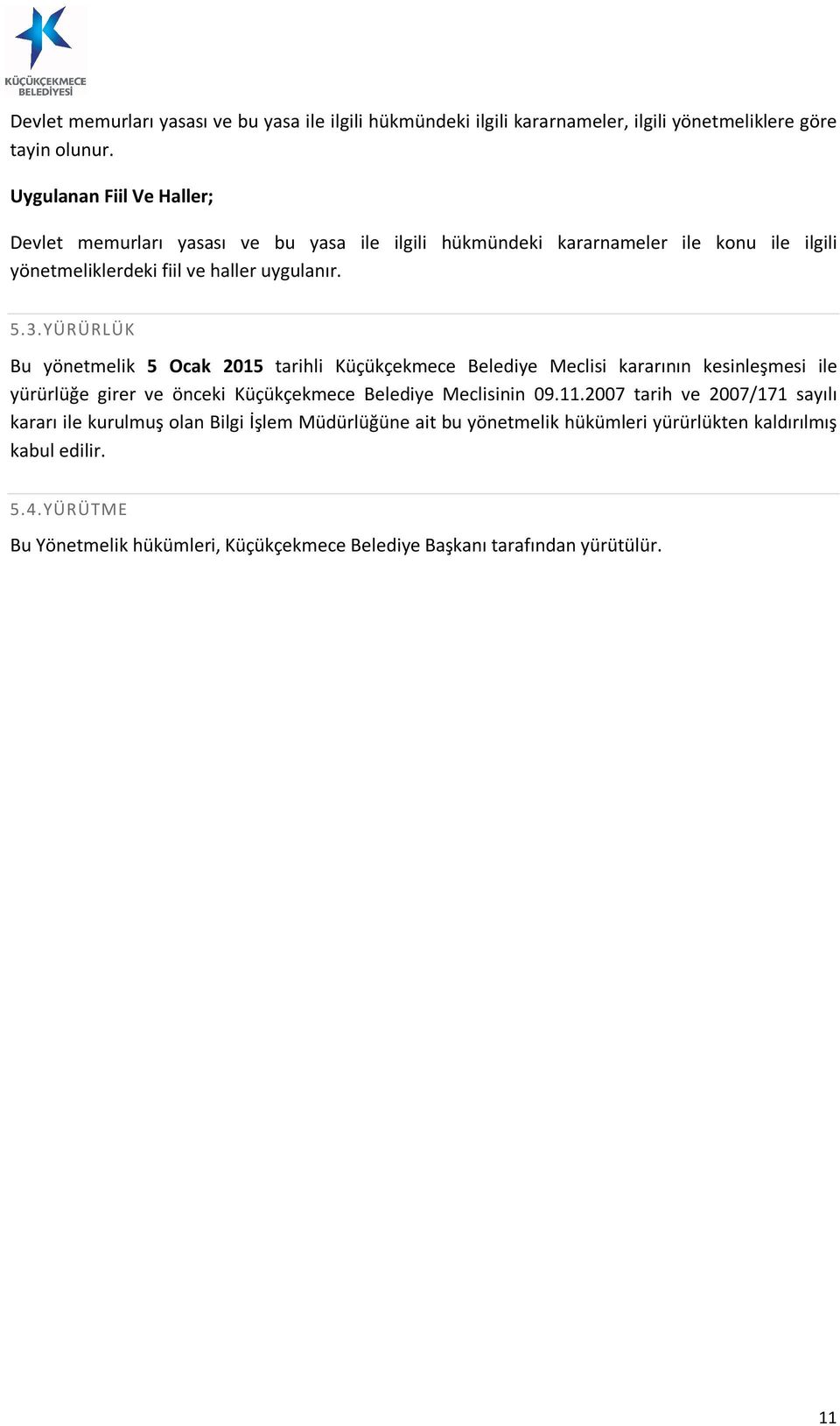 YÜRÜRLÜK Bu yönetmelik 5 Ocak 2015 tarihli Küçükçekmece Belediye Meclisi kararının kesinleşmesi ile yürürlüğe girer ve önceki Küçükçekmece Belediye Meclisinin 09.11.