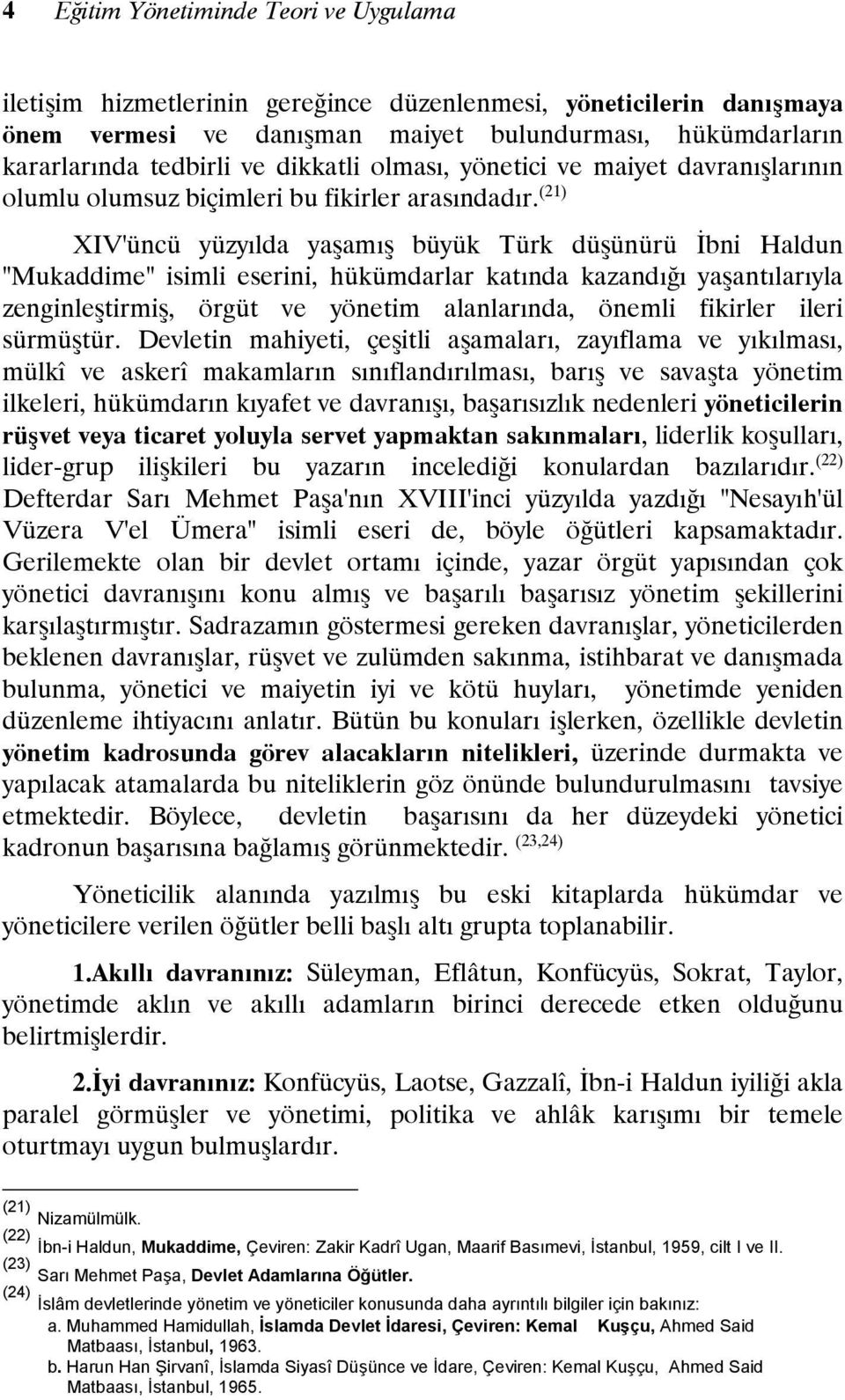 (21) XIV'üncü yüzyılda yaşamış büyük Türk düşünürü İbni Haldun "Mukaddime" isimli eserini, hükümdarlar katında kazandığı yaşantılarıyla zenginleştirmiş, örgüt ve yönetim alanlarında, önemli fikirler