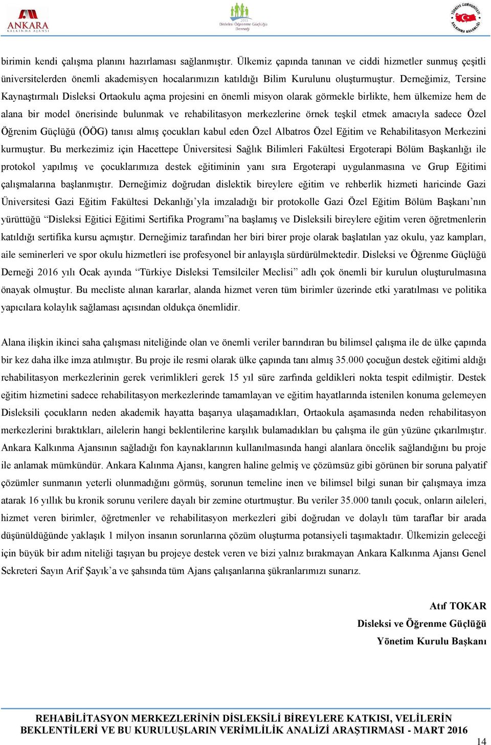 Derneğimiz, Tersine Kaynaştırmalı Disleksi Ortaokulu açma projesini en önemli misyon olarak görmekle birlikte, hem ülkemize hem de alana bir model önerisinde bulunmak ve rehabilitasyon merkezlerine