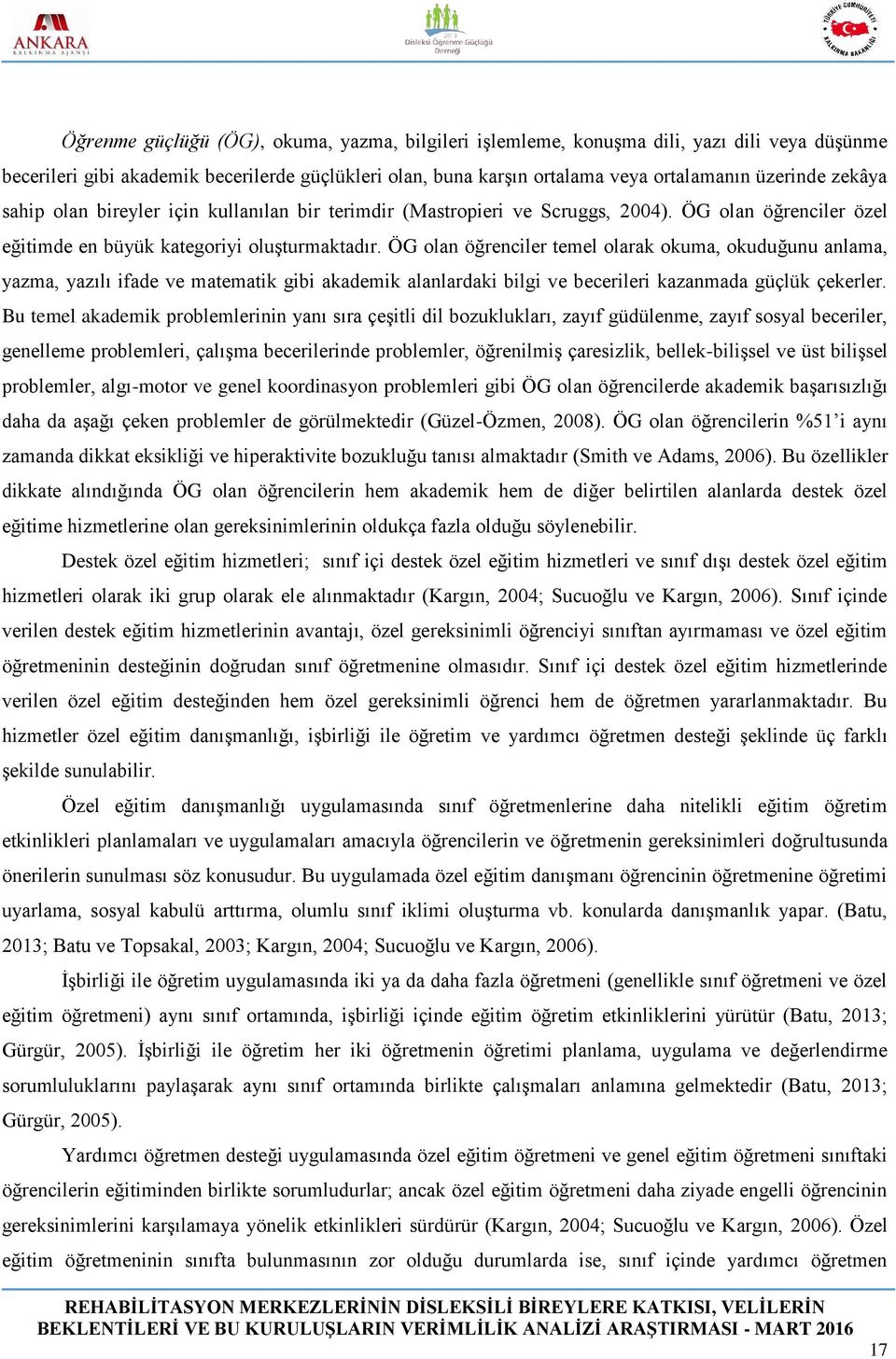 ÖG olan öğrenciler temel olarak okuma, okuduğunu anlama, yazma, yazılı ifade ve matematik gibi akademik alanlardaki bilgi ve becerileri kazanmada güçlük çekerler.