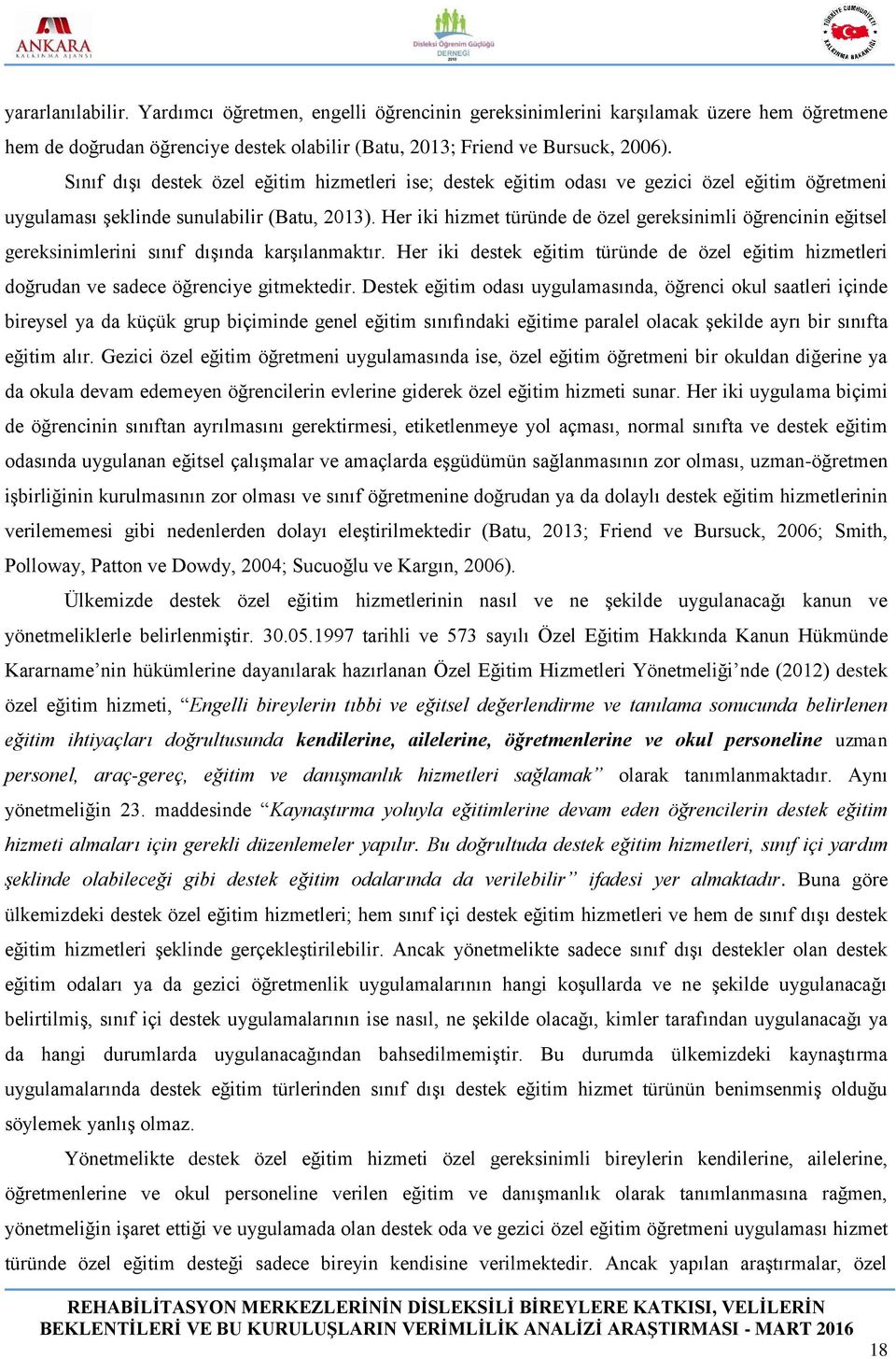 Her iki hizmet türünde de özel gereksinimli öğrencinin eğitsel gereksinimlerini sınıf dışında karşılanmaktır.