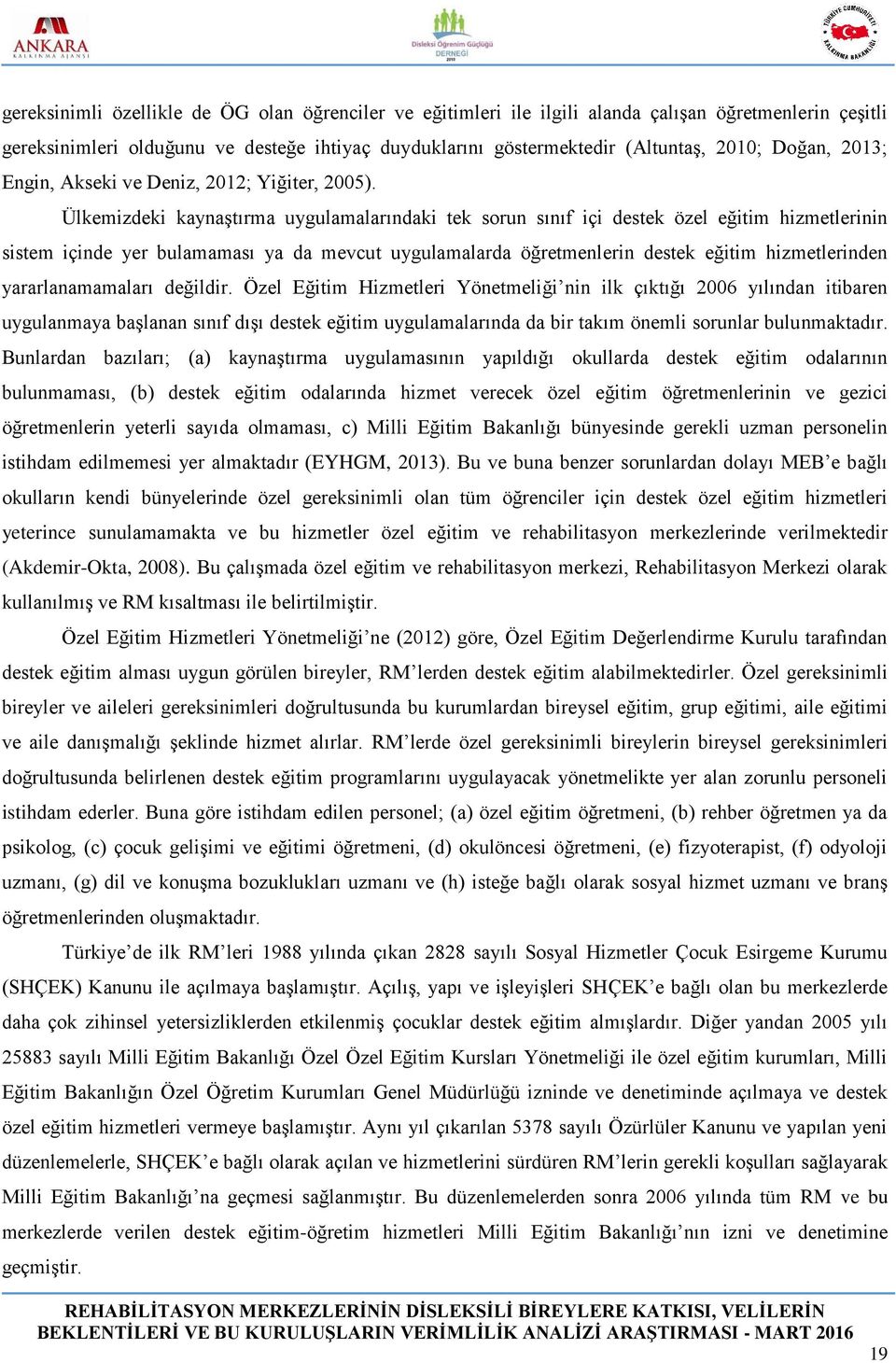 Ülkemizdeki kaynaştırma uygulamalarındaki tek sorun sınıf içi destek özel eğitim hizmetlerinin sistem içinde yer bulamaması ya da mevcut uygulamalarda öğretmenlerin destek eğitim hizmetlerinden