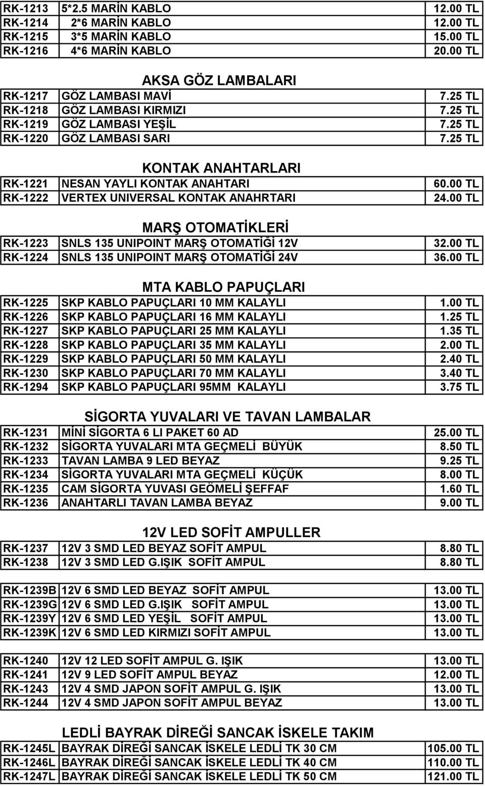 00 TL RK-1222 VERTEX UNIVERSAL KONTAK ANAHRTARI 24.00 TL MARŞ OTOMATİKLERİ RK-1223 SNLS 135 UNIPOINT MARŞ OTOMATİĞİ 12V 32.00 TL RK-1224 SNLS 135 UNIPOINT MARŞ OTOMATİĞİ 24V 36.