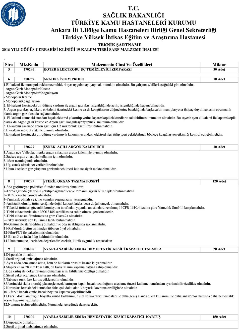 MonopolarKoagülasyon 2. Elkalemi üzerindeki bir düğme yardımı ile argon gaz akışı istenildiğinde açılıp istenildiğinde kapanabilmelidir. 3.