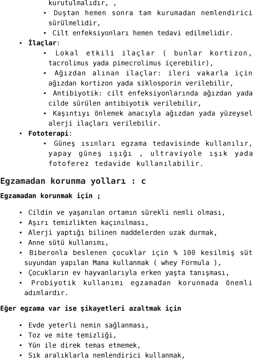 enfeksiyonlarında ağızdan yada cilde sürülen antibiyotik verilebilir, Kaşıntıyı önlemek amacıyla ağızdan yada yüzeysel alerji ilaçları verilebilir.