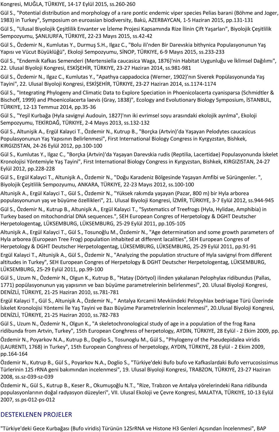 2015, pp.131-131 Gül S., "Ulusal Biyolojik Çeşitlilik Envanter ve İzleme Projesi Kapsamında Rize İlinin Çift Yaşarları", Biyolojik Çeşitlilik Sempozyumu, ŞANLIURFA, TÜRKIYE, 22-23 Mayıs 2015, ss.