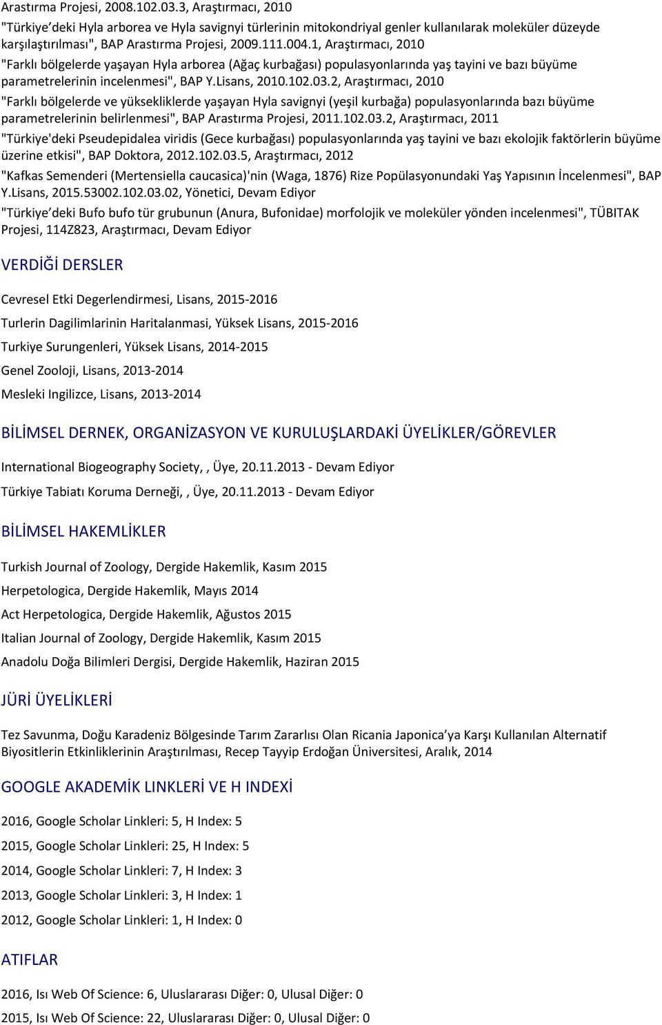 1, Araştırmacı, 2010 "Farklı bölgelerde yaşayan Hyla arborea (Ağaç kurbağası) populasyonlarında yaş tayini ve bazı büyüme parametrelerinin incelenmesi", BAP Y.Lisans, 2010.102.03.