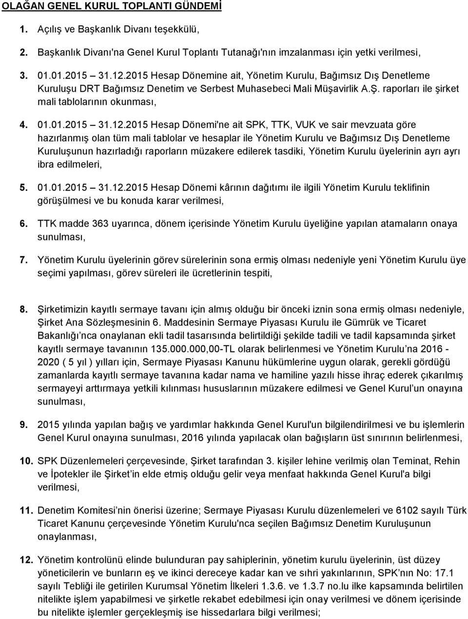 12.2015 Hesap Dönemi'ne ait SPK, TTK, VUK ve sair mevzuata göre hazırlanmış olan tüm mali tablolar ve hesaplar ile Yönetim Kurulu ve Bağımsız Dış Denetleme Kuruluşunun hazırladığı raporların müzakere