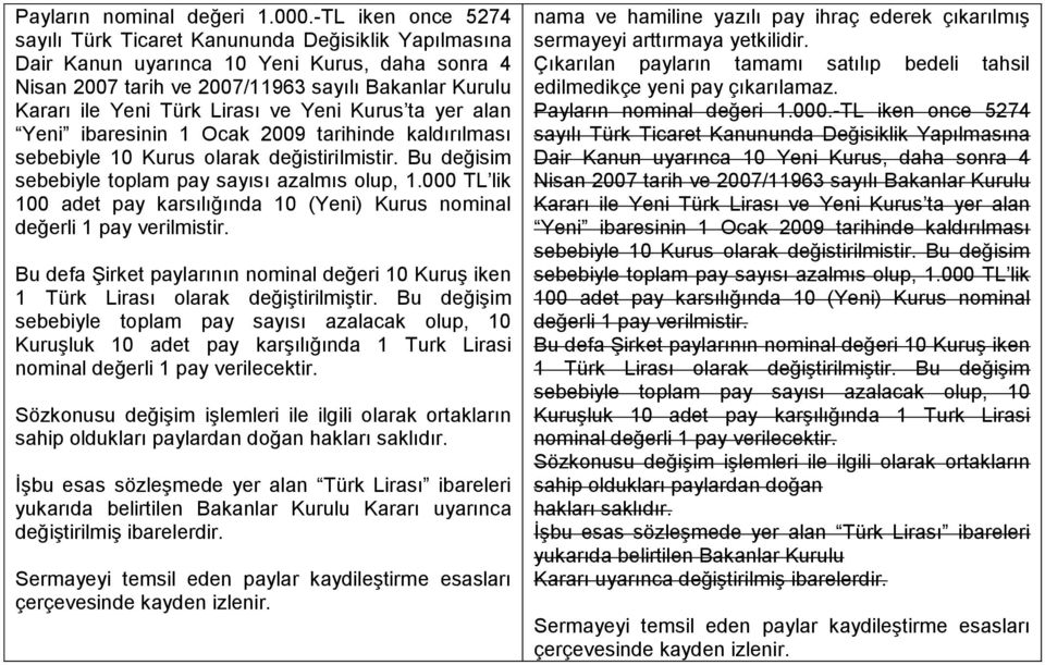 Lirası ve Yeni Kurus ta yer alan Yeni ibaresinin 1 Ocak 2009 tarihinde kaldırılması sebebiyle 10 Kurus olarak değistirilmistir. Bu değisim sebebiyle toplam pay sayısı azalmıs olup, 1.