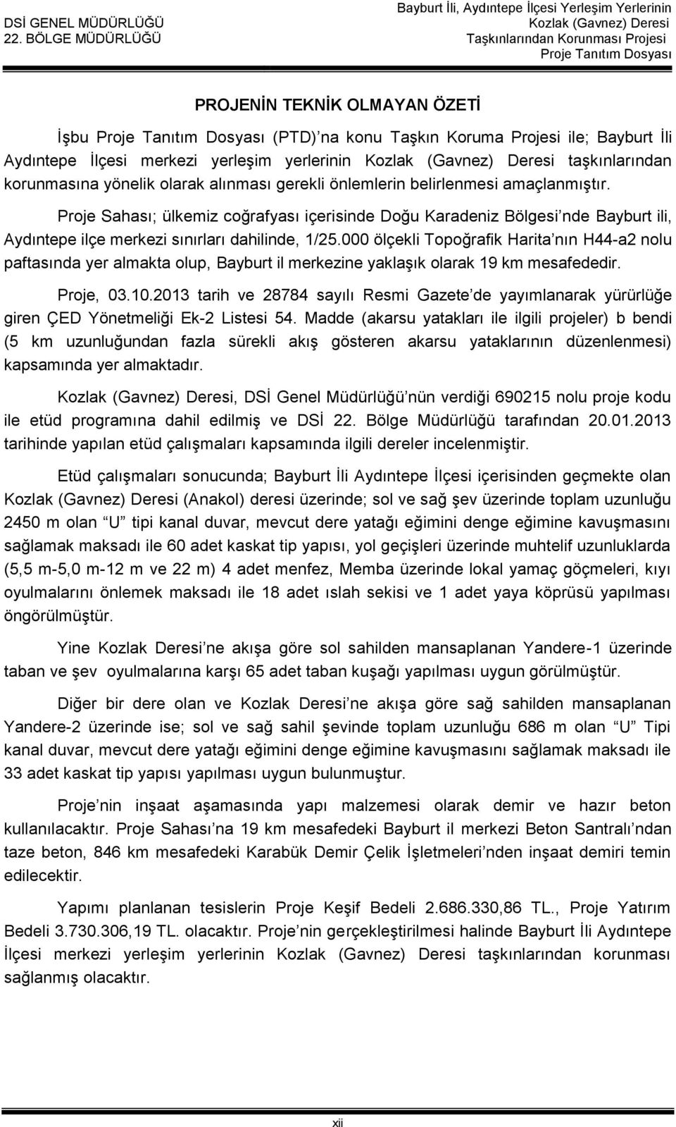 000 ölçekli Topoğrafik Harita nın H44-a2 nolu paftasında yer almakta olup, Bayburt il merkezine yaklaşık olarak 19 km mesafededir. Proje, 03.10.