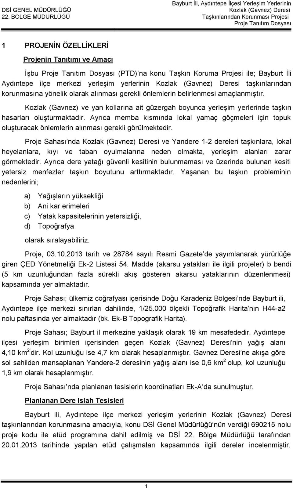 Ayrıca memba kısmında lokal yamaç göçmeleri için topuk oluşturacak önlemlerin alınması gerekli görülmektedir.