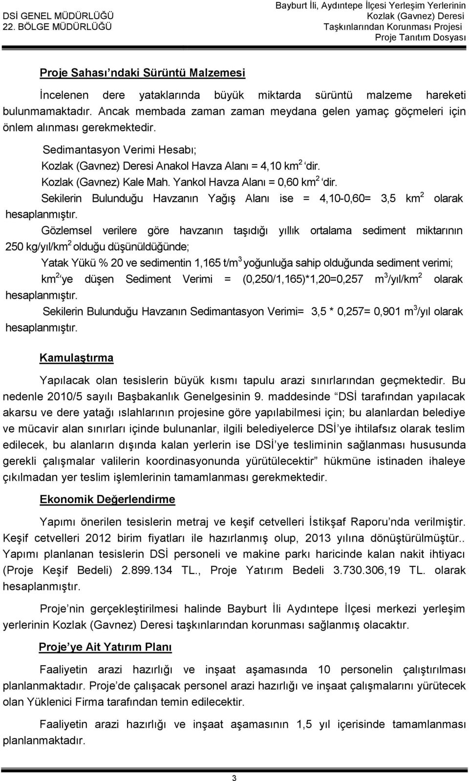 Yankol Havza Alanı = 0,60 km 2 dir. Sekilerin Bulunduğu Havzanın Yağış Alanı ise = 4,10-0,60= 3,5 km 2 olarak hesaplanmıştır.