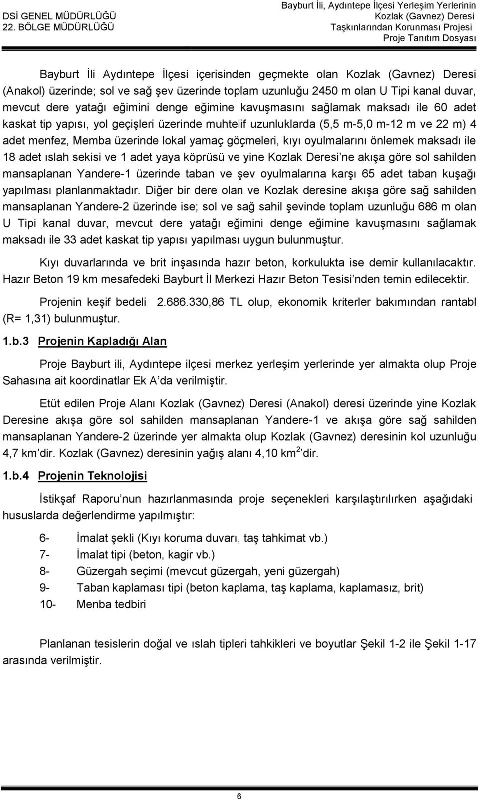 maksadı ile 18 adet ıslah sekisi ve 1 adet yaya köprüsü ve yine Kozlak Deresi ne akışa göre sol sahilden mansaplanan Yandere-1 üzerinde taban ve şev oyulmalarına karşı 65 adet taban kuşağı yapılması