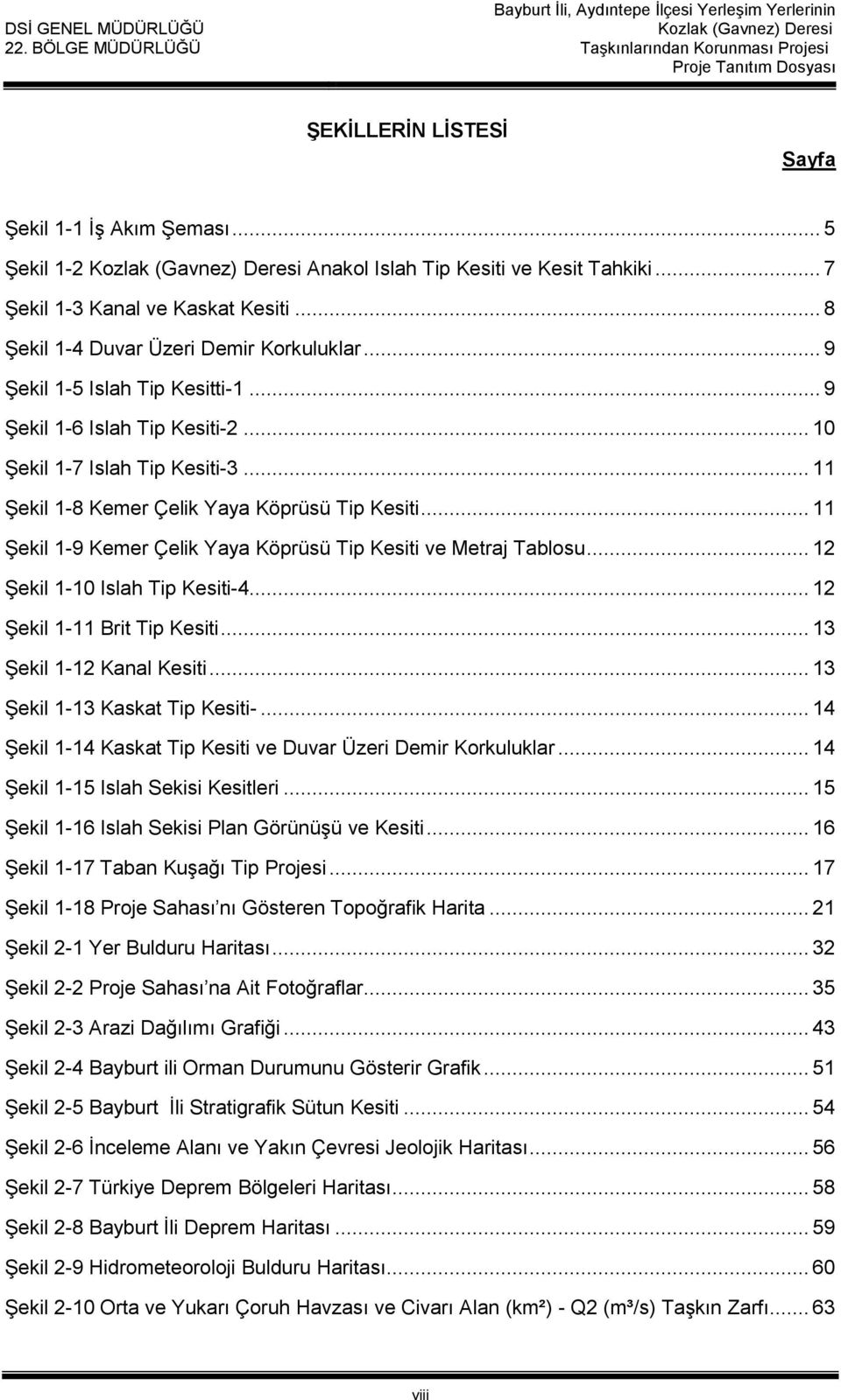 .. 11 Şekil 1-9 Kemer Çelik Yaya Köprüsü Tip Kesiti ve Metraj Tablosu... 12 Şekil 1-10 Islah Tip Kesiti-4... 12 Şekil 1-11 Brit Tip Kesiti... 13 Şekil 1-12 Kanal Kesiti.