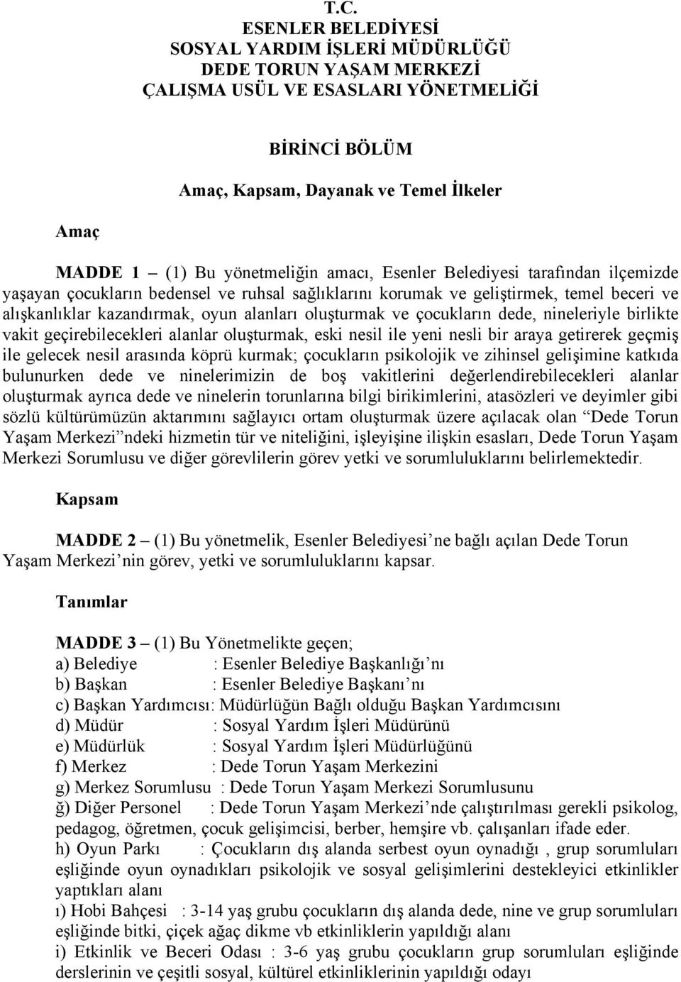 oluşturmak ve çocukların dede, nineleriyle birlikte vakit geçirebilecekleri alanlar oluşturmak, eski nesil ile yeni nesli bir araya getirerek geçmiş ile gelecek nesil arasında köprü kurmak;