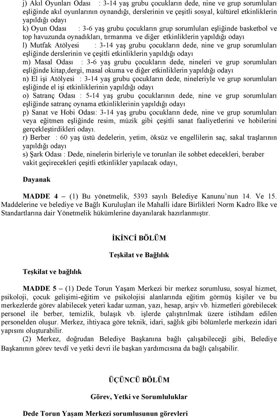 dede, nine ve grup sorumluları eşliğinde derslerinin ve çeşitli etkinliklerin yapıldığı odayı m) Masal Odası : 3-6 yaş grubu çocukların dede, nineleri ve grup sorumluları eşliğinde kitap,dergi, masal