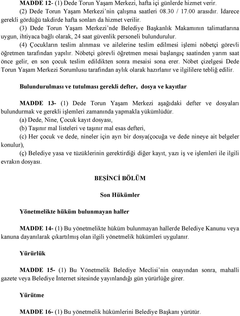 (3) Dede Torun Yaşam Merkezi nde Belediye Başkanlık Makamının talimatlarına uygun, ihtiyaca bağlı olarak, 24 saat güvenlik personeli bulundurulur.