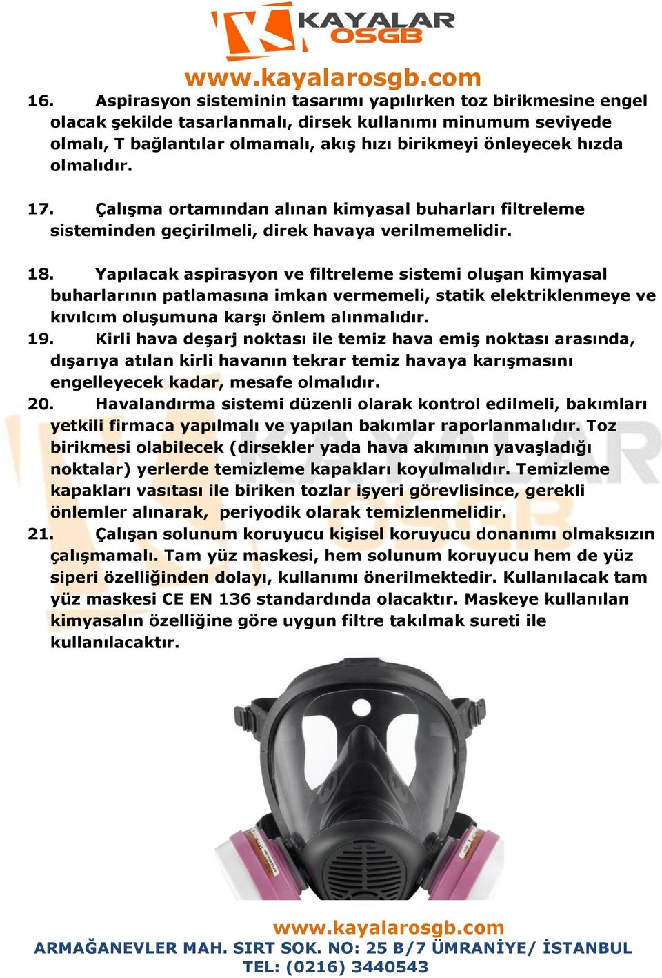 Yapılacak aspirasyon ve filtreleme sistemi oluşan kimyasal buharlarının patlamasına imkan vermemeli, statik elektriklenmeye ve kıvılcım oluşumuna karşı önlem alınmalıdır. 19.