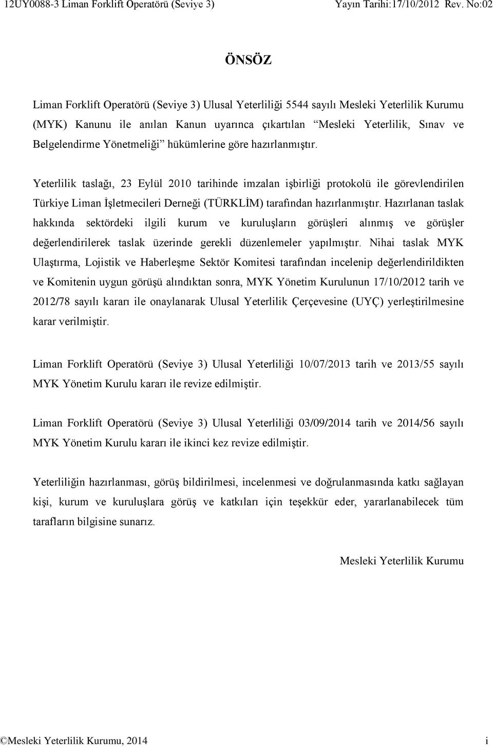 Yeterlilik taslağı, 23 Eylül 2010 tarihinde imzalan işbirliği protokolü ile görevlendirilen Türkiye Liman İşletmecileri Derneği (TÜRKLİM) tarafından hazırlanmıştır.