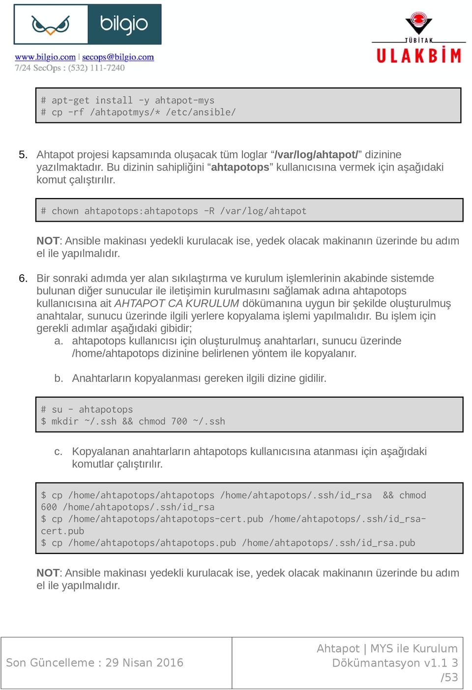 # chown ahtapotops:ahtapotops -R /var/log/ahtapot NOT: Ansible makinası yedekli kurulacak ise, yedek olacak makinanın üzerinde bu adım el ile yapılmalıdır. 6.