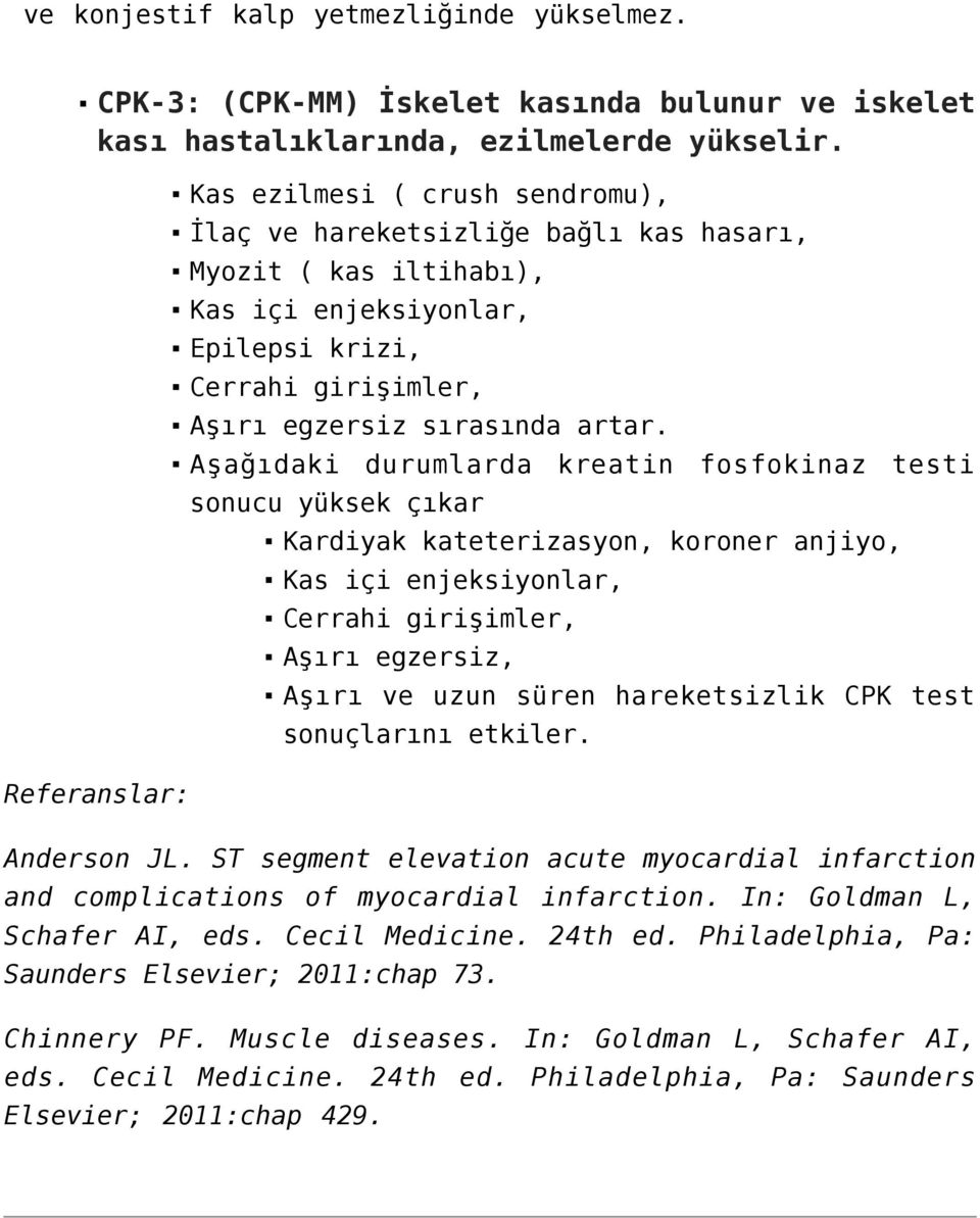 Aşağıdaki durumlarda kreatin fosfokinaz testi sonucu yüksek çıkar Kardiyak kateterizasyon, koroner anjiyo, Kas içi enjeksiyonlar, Cerrahi girişimler, Aşırı egzersiz, Aşırı ve uzun süren hareketsizlik