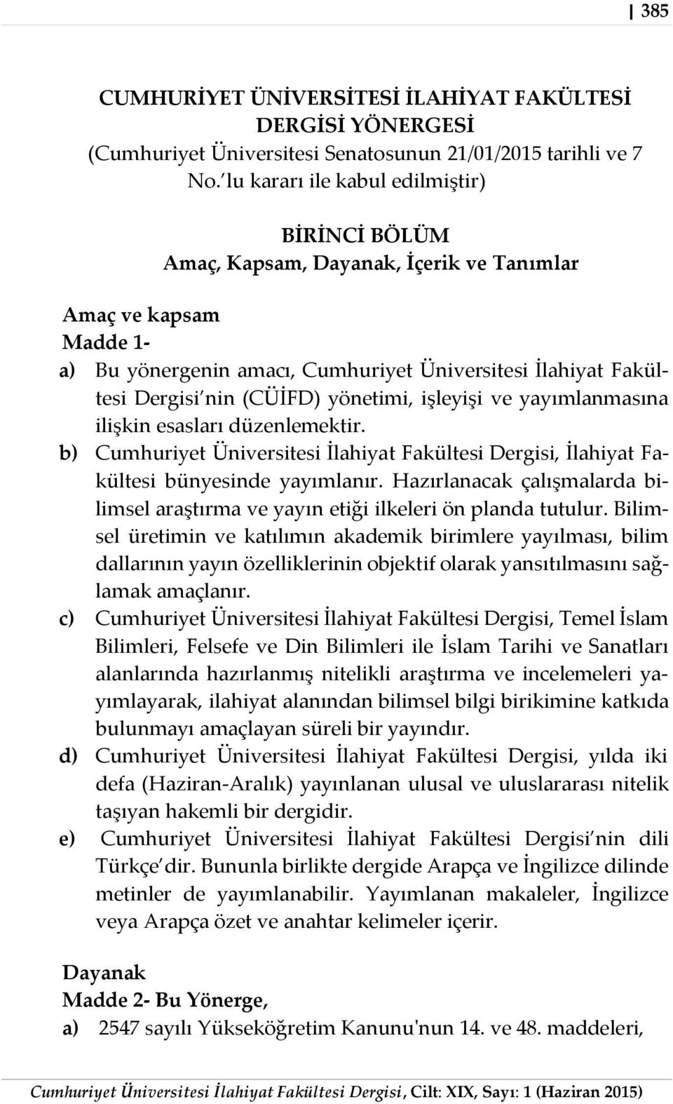 yönetimi, işleyişi ve yayımlanmasına ilişkin esasları düzenlemektir. b) Cumhuriyet Üniversitesi İlahiyat Fakültesi Dergisi, İlahiyat Fakültesi bünyesinde yayımlanır.